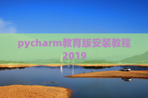 pycharm教育版安装教程2019 pycharm教育版安装教程2019
